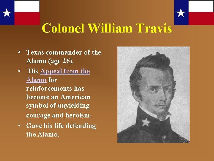 Colonel William Travis • Texas commander of the Alamo (age 26). • His Appeal