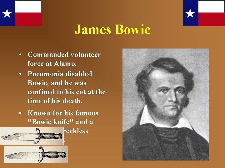 James Bowie • Commanded volunteer force at Alamo. • Pneumonia disabled Bowie, and he