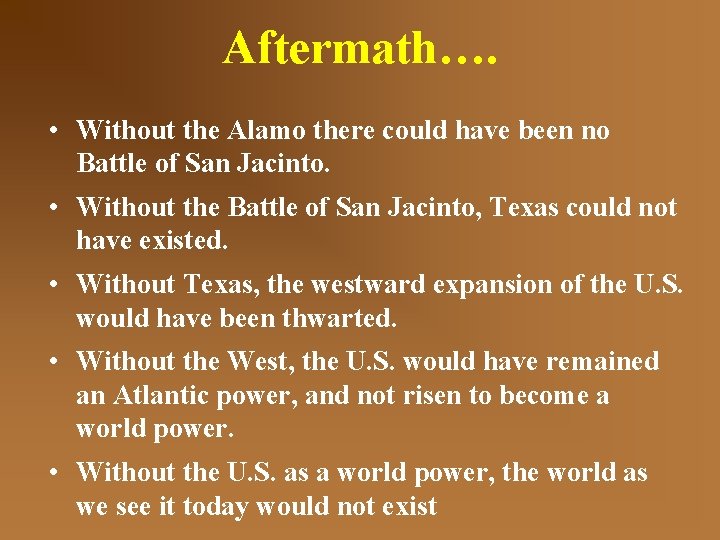 Aftermath…. • Without the Alamo there could have been no Battle of San Jacinto.