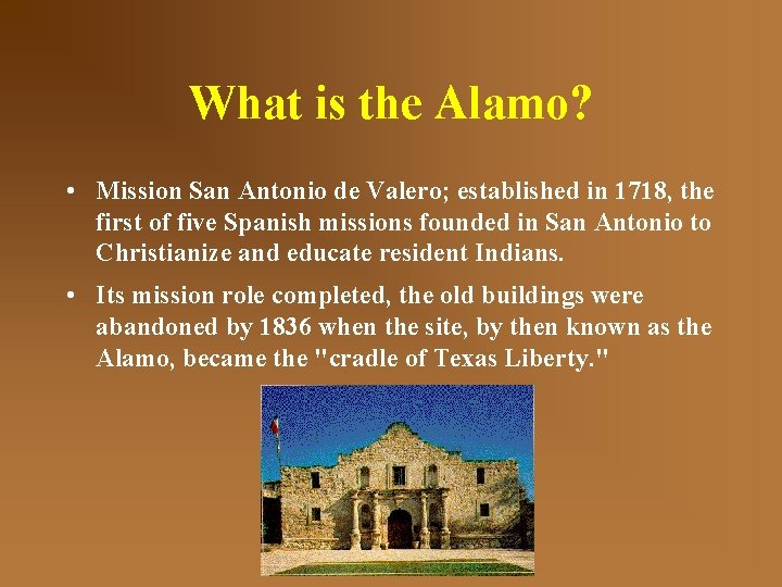 What is the Alamo? • Mission San Antonio de Valero; established in 1718, the
