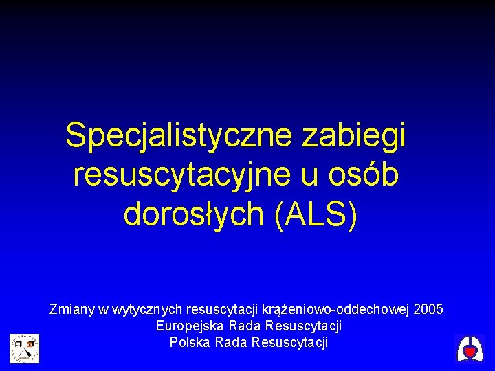 Specjalistyczne zabiegi resuscytacyjne u osób dorosłych (ALS) Zmiany w wytycznych resuscytacji krążeniowo-oddechowej 2005 Europejska