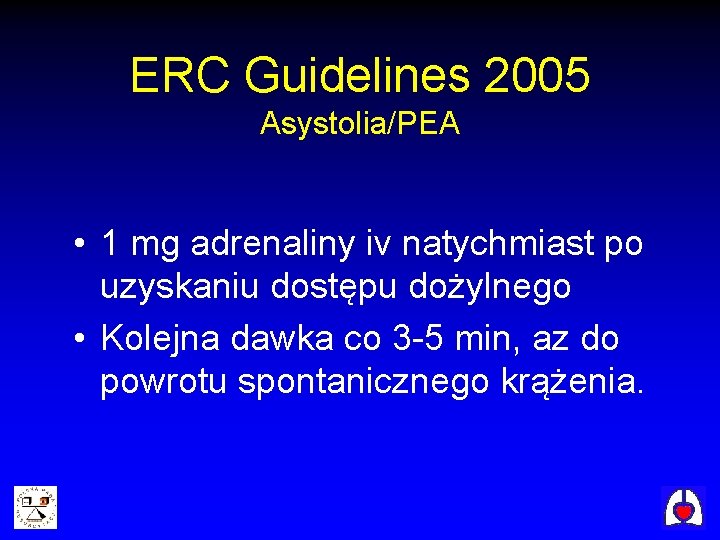 ERC Guidelines 2005 Asystolia/PEA • 1 mg adrenaliny iv natychmiast po uzyskaniu dostępu dożylnego