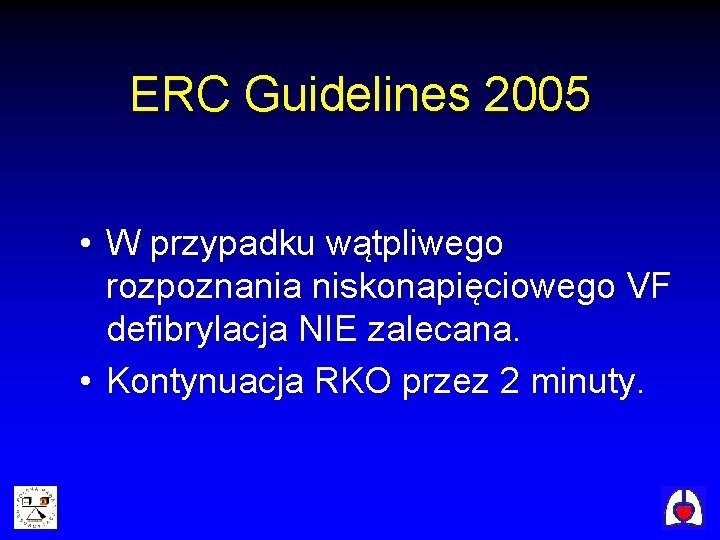 ERC Guidelines 2005 • W przypadku wątpliwego rozpoznania niskonapięciowego VF defibrylacja NIE zalecana. •