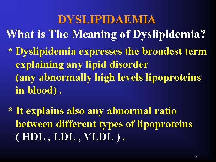 DYSLIPIDAEMIA What is The Meaning of Dyslipidemia? * Dyslipidemia expresses the broadest term explaining