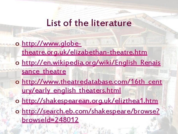 List of the literature o http: //www. globetheatre. org. uk/elizabethan-theatre. htm o http: //en.