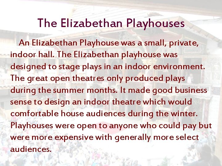 The Elizabethan Playhouses An Elizabethan Playhouse was a small, private, indoor hall. The Elizabethan