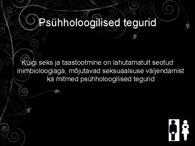 Psühholoogilised tegurid Kuigi seks ja taastootmine on lahutamatult seotud inimbioloogiaga, mõjutavad seksuaalsuse väljendamist ka
