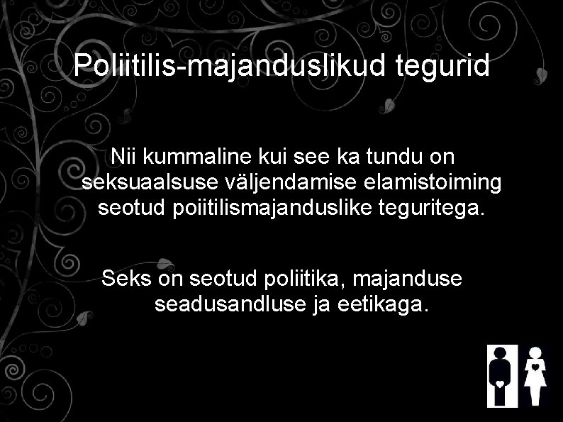 Poliitilis-majanduslikud tegurid Nii kummaline kui see ka tundu on seksuaalsuse väljendamise elamistoiming seotud poiitilismajanduslike