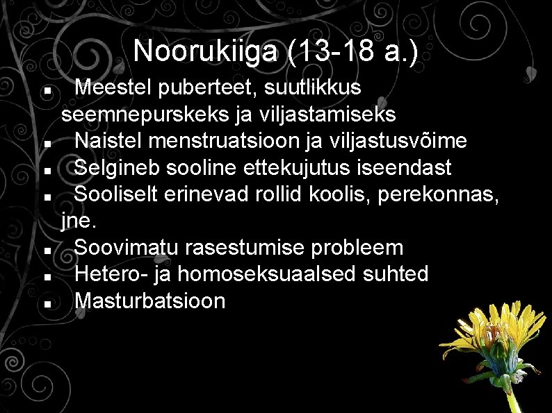 Noorukiiga (13 -18 a. ) Meestel puberteet, suutlikkus seemnepurskeks ja viljastamiseks Naistel menstruatsioon ja