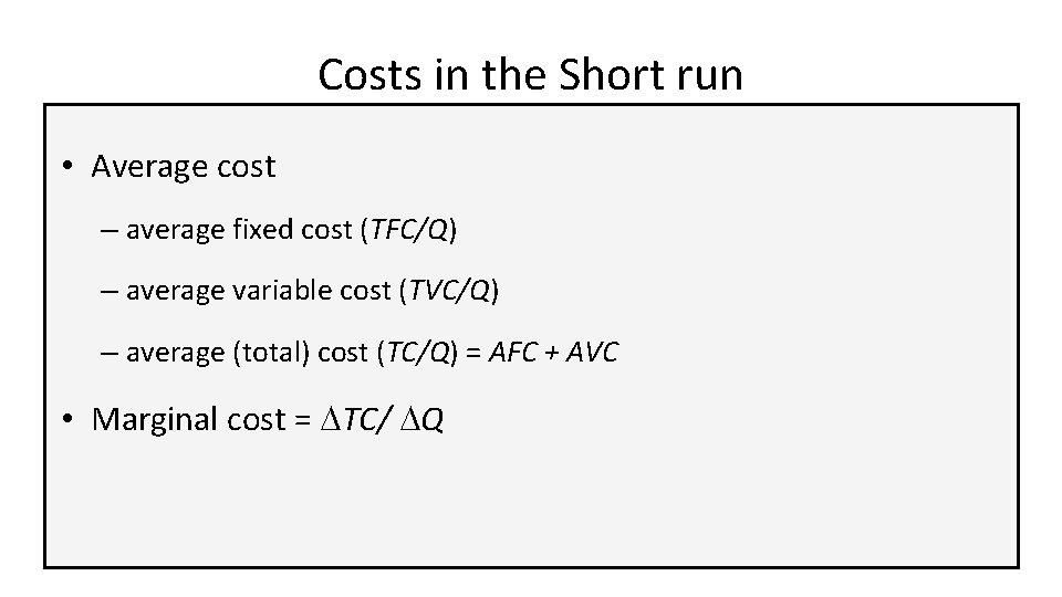 Costs in the Short run • Average cost – average fixed cost (TFC/Q) –