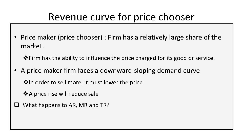 Revenue curve for price chooser • Price maker (price chooser) : Firm has a
