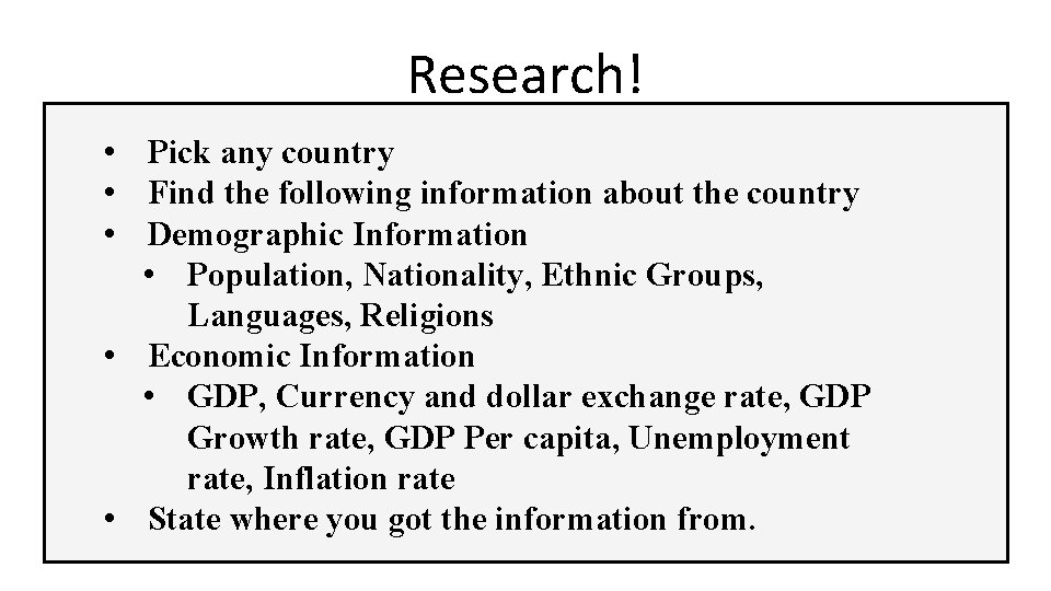 Research! • Pick any country • Find the following information about the country •