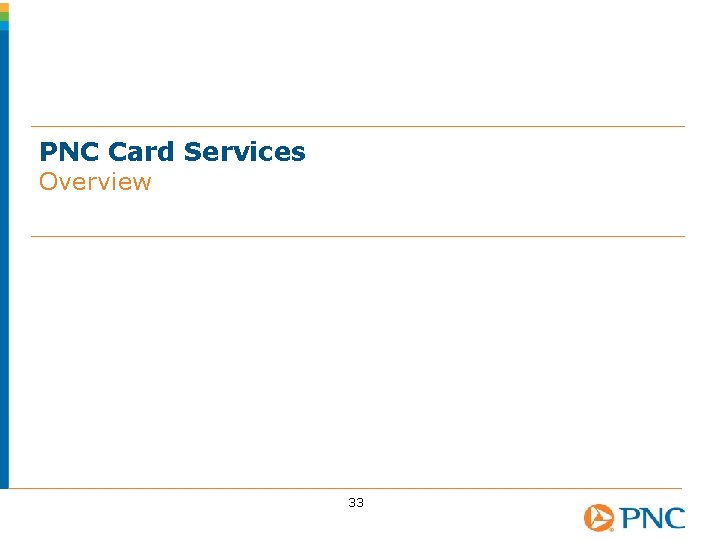 PNC Card Services Overview 33 