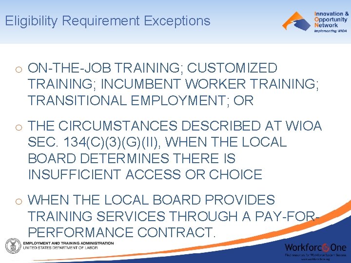 Eligibility Requirement Exceptions o ON-THE-JOB TRAINING; CUSTOMIZED TRAINING; INCUMBENT WORKER TRAINING; TRANSITIONAL EMPLOYMENT; OR