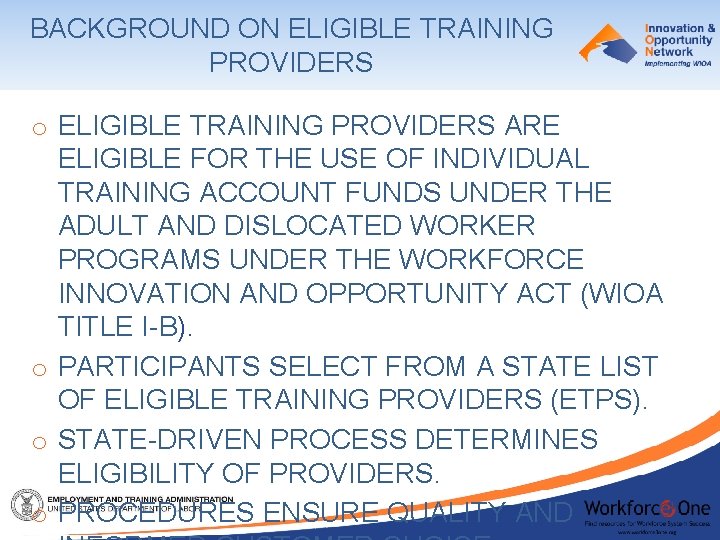 BACKGROUND ON ELIGIBLE TRAINING PROVIDERS o ELIGIBLE TRAINING PROVIDERS ARE ELIGIBLE FOR THE USE