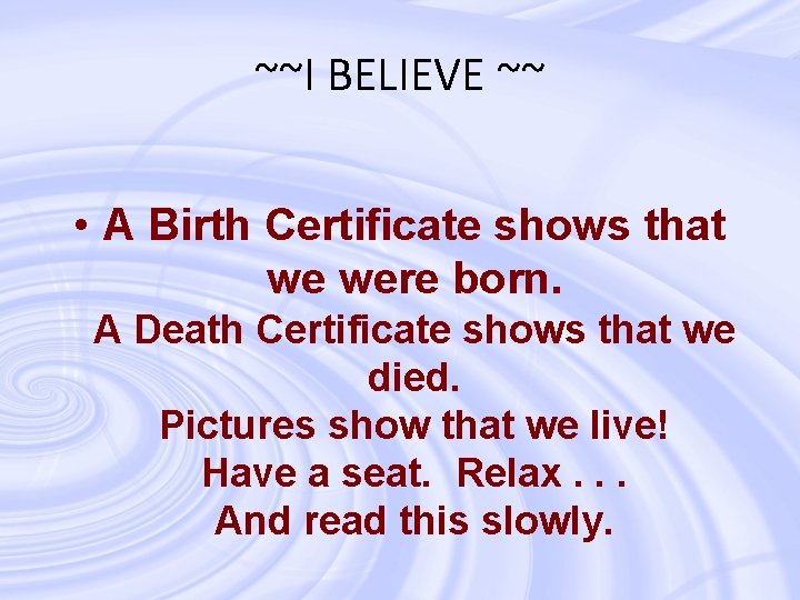 ~~I BELIEVE ~~ • A Birth Certificate shows that we were born. A Death