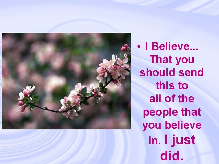  • I Believe. . . That you should send this to all of