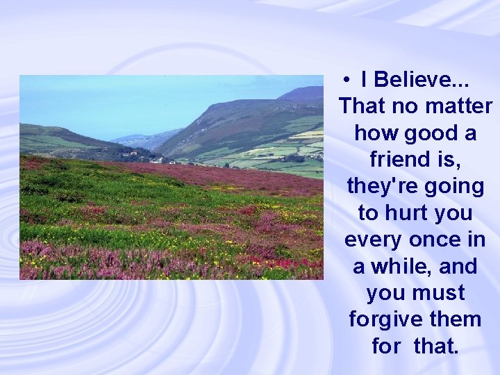  • I Believe. . . That no matter how good a friend is,