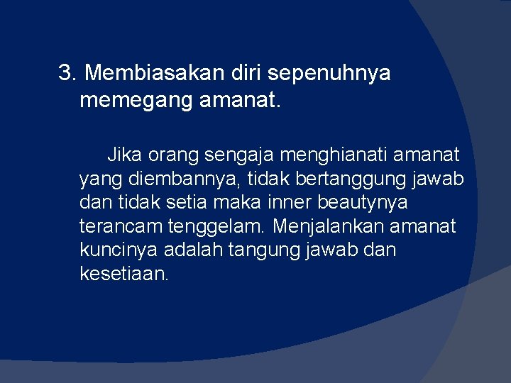 3. Membiasakan diri sepenuhnya memegang amanat. Jika orang sengaja menghianati amanat yang diembannya, tidak 3. Membiasakan diri sepenuhnya memegang amanat. Jika orang sengaja menghianati amanat yang diembannya, tidak