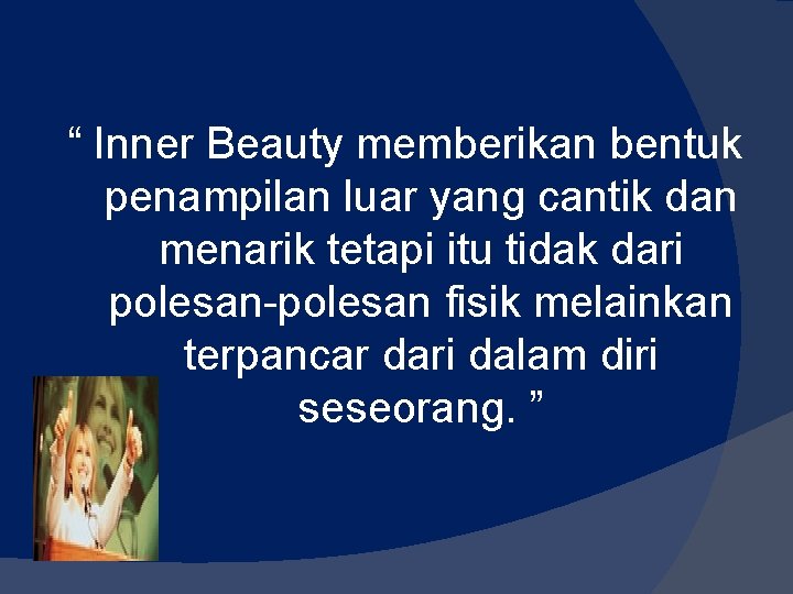 “ Inner Beauty memberikan bentuk penampilan luar yang cantik dan menarik tetapi itu tidak “ Inner Beauty memberikan bentuk penampilan luar yang cantik dan menarik tetapi itu tidak
