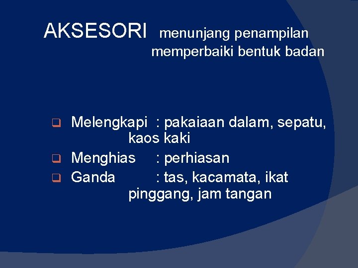 AKSESORI menunjang penampilan memperbaiki bentuk badan Melengkapi : pakaiaan dalam, sepatu, kaos kaki q AKSESORI menunjang penampilan memperbaiki bentuk badan Melengkapi : pakaiaan dalam, sepatu, kaos kaki q