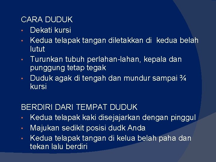 CARA DUDUK • Dekati kursi • Kedua telapak tangan diletakkan di kedua belah lutut CARA DUDUK • Dekati kursi • Kedua telapak tangan diletakkan di kedua belah lutut