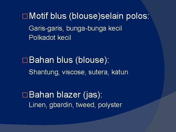 � Motif blus (blouse)selain polos: Garis-garis, bunga-bunga kecil Polkadot kecil � Bahan blus (blouse): � Motif blus (blouse)selain polos: Garis-garis, bunga-bunga kecil Polkadot kecil � Bahan blus (blouse):