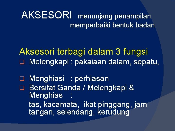 AKSESORI menunjang penampilan memperbaiki bentuk badan Aksesori terbagi dalam 3 fungsi q Melengkapi : AKSESORI menunjang penampilan memperbaiki bentuk badan Aksesori terbagi dalam 3 fungsi q Melengkapi :