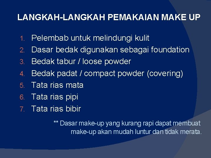 LANGKAH-LANGKAH PEMAKAIAN MAKE UP 1. 2. 3. 4. 5. 6. 7. Pelembab untuk melindungi LANGKAH-LANGKAH PEMAKAIAN MAKE UP 1. 2. 3. 4. 5. 6. 7. Pelembab untuk melindungi