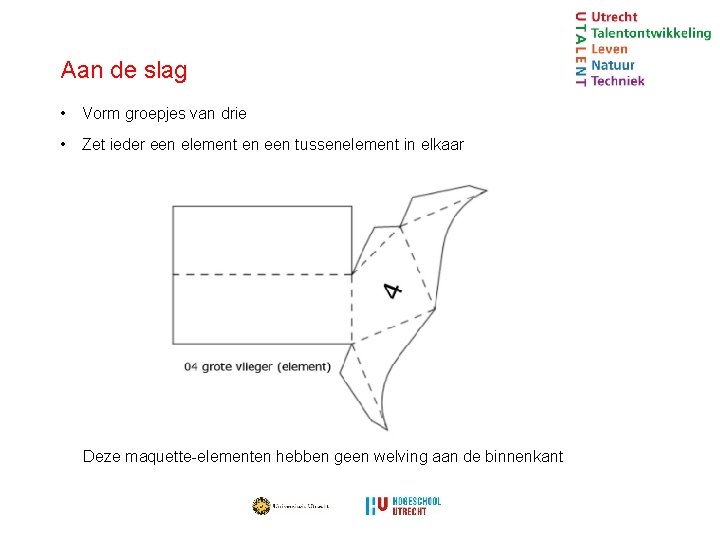 Aan de slag • Vorm groepjes van drie • Zet ieder een element en