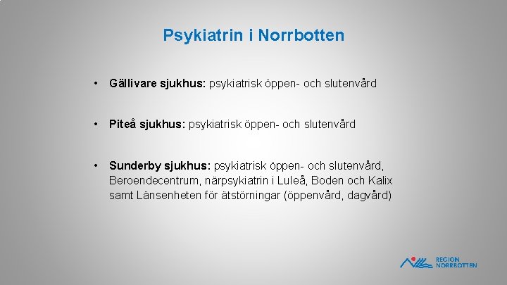 Psykiatrin i Norrbotten • Gällivare sjukhus: psykiatrisk öppen- och slutenvård • Piteå sjukhus: psykiatrisk