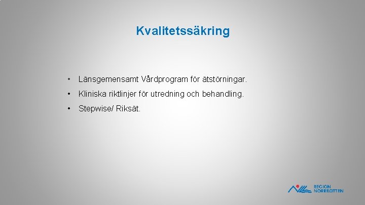 Kvalitetssäkring • Länsgemensamt Vårdprogram för ätstörningar. • Kliniska riktlinjer för utredning och behandling. •