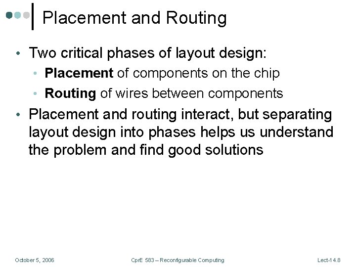 Placement and Routing • Two critical phases of layout design: • Placement of components