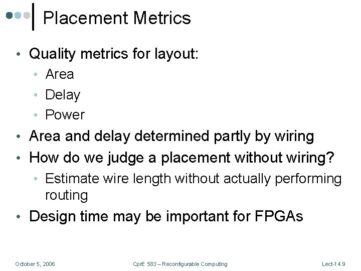 Placement Metrics • Quality metrics for layout: • Area • Delay • Power •