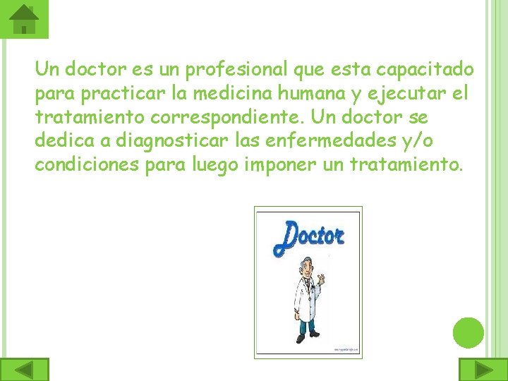 Un doctor es un profesional que esta capacitado para practicar la medicina humana y