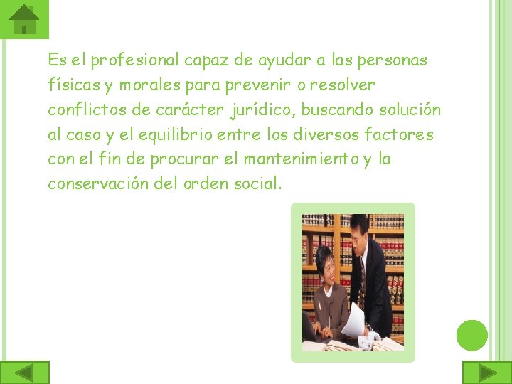 Es el profesional capaz de ayudar a las personas físicas y morales para prevenir