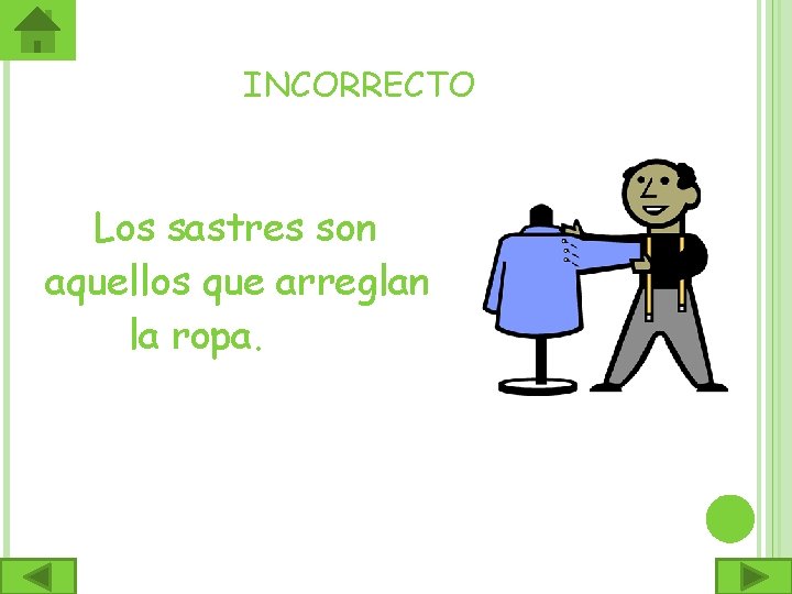INCORRECTO Los sastres son aquellos que arreglan la ropa. 