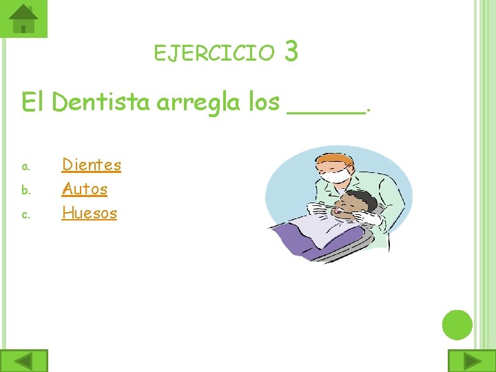 EJERCICIO 3 El Dentista arregla los _____. a. b. c. Dientes Autos Huesos 