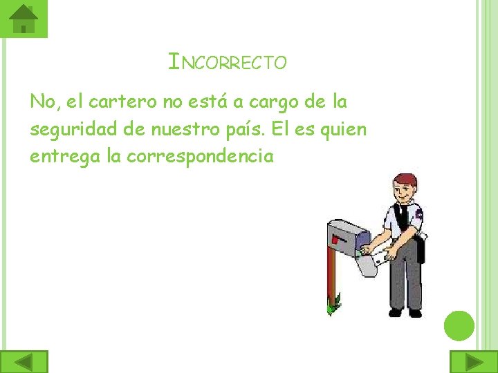 INCORRECTO No, el cartero no está a cargo de la seguridad de nuestro país.