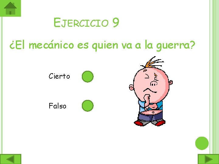 EJERCICIO 9 ¿El mecánico es quien va a la guerra? Cierto Falso 