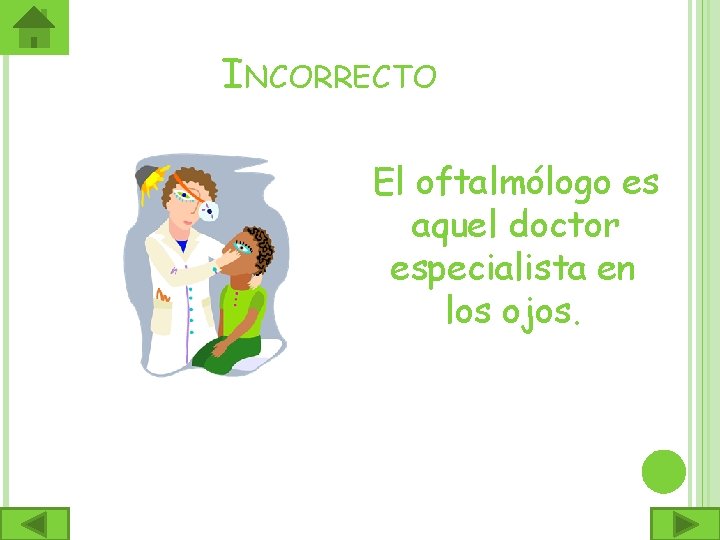 INCORRECTO El oftalmólogo es aquel doctor especialista en los ojos. 