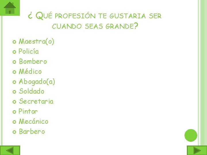 ¿ QUÉ PROFESIÓN TE GUSTARIA SER CUANDO SEAS GRANDE? Maestra(o) Policía Bombero Médico Abogado(a)