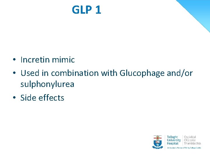 GLP 1 • Incretin mimic • Used in combination with Glucophage and/or sulphonylurea •