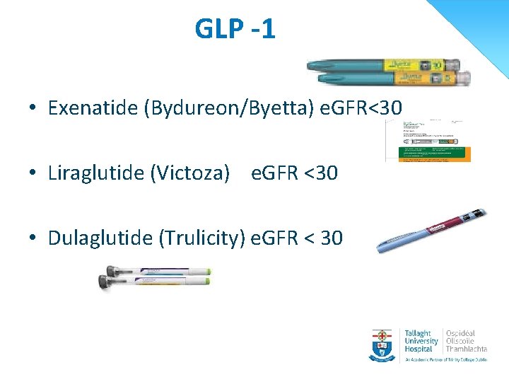 GLP -1 • Exenatide (Bydureon/Byetta) e. GFR<30 • Liraglutide (Victoza) e. GFR <30 •