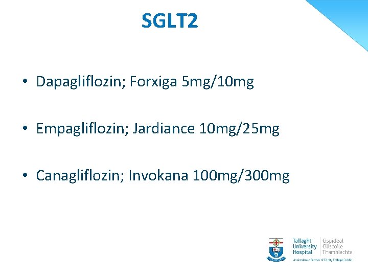 SGLT 2 • Dapagliflozin; Forxiga 5 mg/10 mg • Empagliflozin; Jardiance 10 mg/25 mg