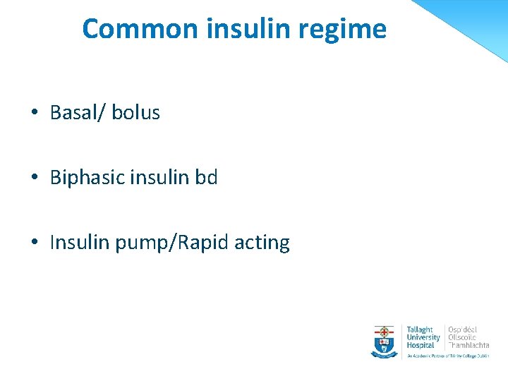 Common insulin regime • Basal/ bolus • Biphasic insulin bd • Insulin pump/Rapid acting
