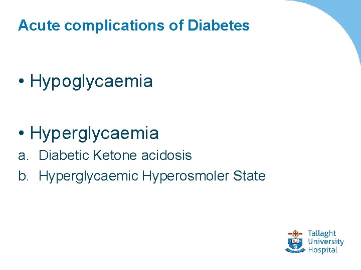 Acute complications of Diabetes • Hypoglycaemia • Hyperglycaemia a. Diabetic Ketone acidosis b. Hyperglycaemic