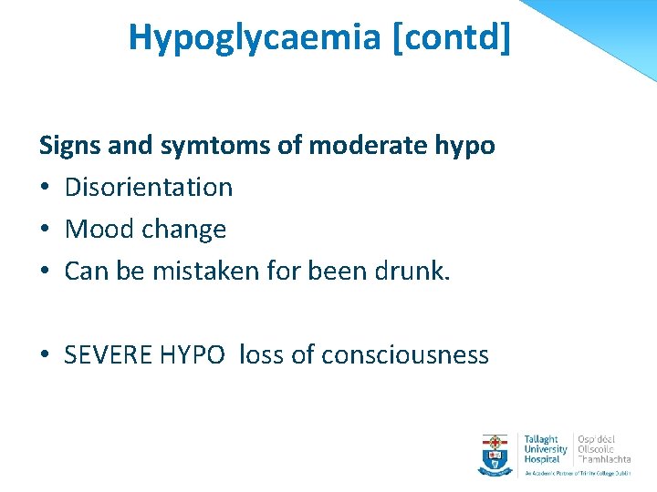 Hypoglycaemia [contd] Signs and symtoms of moderate hypo • Disorientation • Mood change •