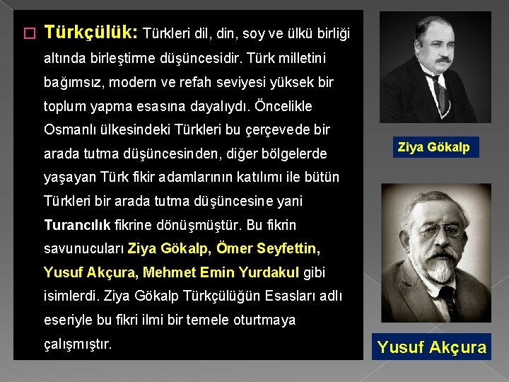 � Türkçülük: Türkleri dil, din, soy ve ülkü birliği altında birleştirme düşüncesidir. Türk milletini