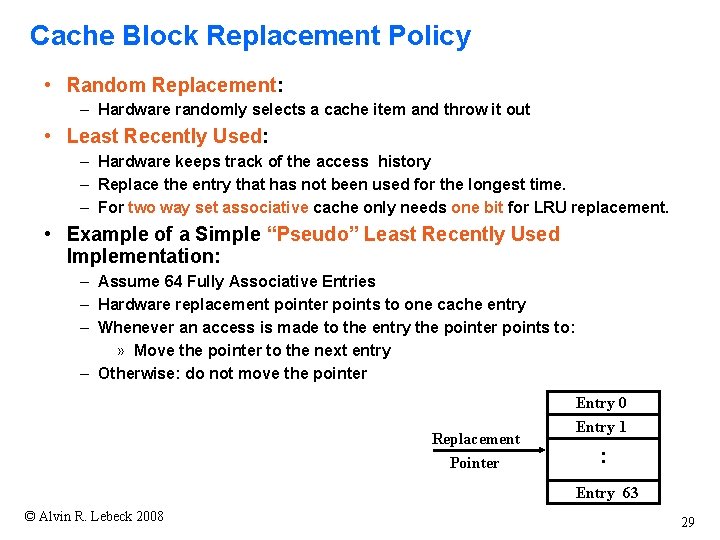 Cache Block Replacement Policy • Random Replacement: – Hardware randomly selects a cache item